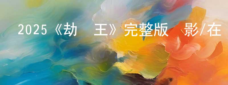 白昀的個人主頁,2025《劫車王》完整版電影/在線觀看/百度云-美劇天堂